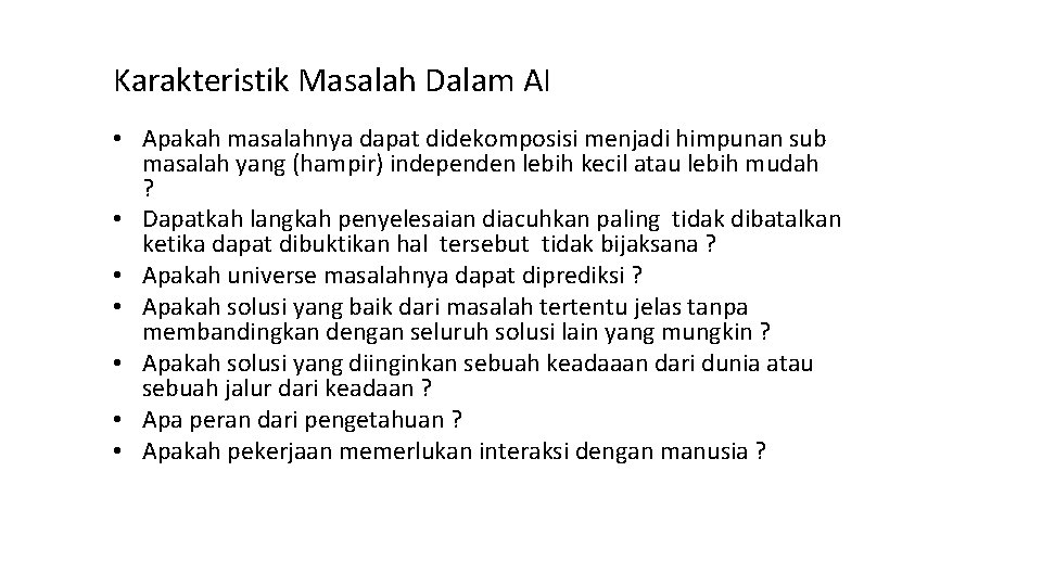 Karakteristik Masalah Dalam AI • Apakah masalahnya dapat didekomposisi menjadi himpunan sub masalah yang