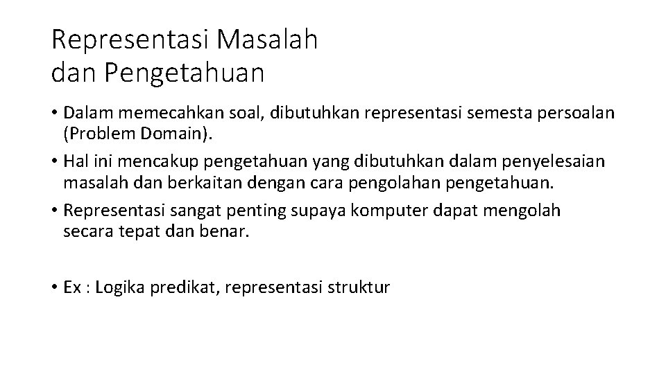Representasi Masalah dan Pengetahuan • Dalam memecahkan soal, dibutuhkan representasi semesta persoalan (Problem Domain).