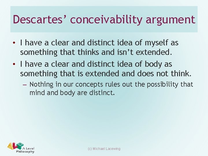 Descartes’ conceivability argument • I have a clear and distinct idea of myself as Descartes’ conceivability argument • I have a clear and distinct idea of myself as