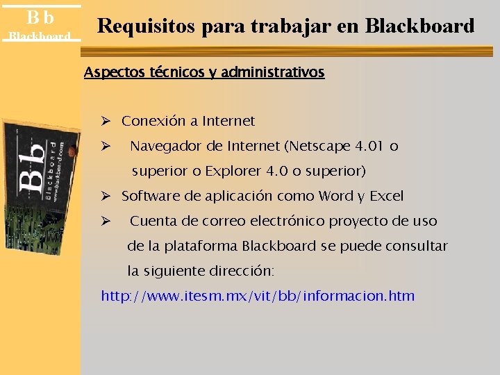 Bb Blackboard Requisitos para trabajar en Blackboard Aspectos técnicos y administrativos Ø Conexión a