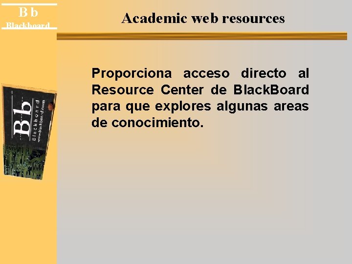 Bb Blackboard Academic web resources Proporciona acceso directo al Resource Center de Black. Board