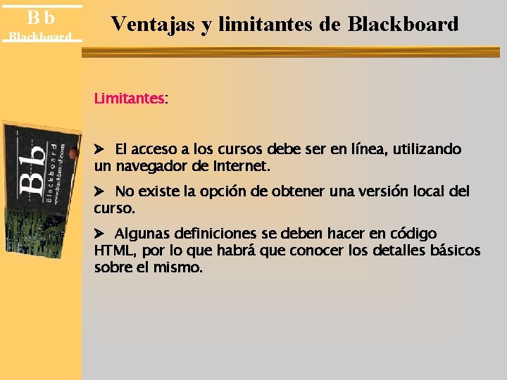 Bb Blackboard Ventajas y limitantes de Blackboard Limitantes: Ø El acceso a los cursos