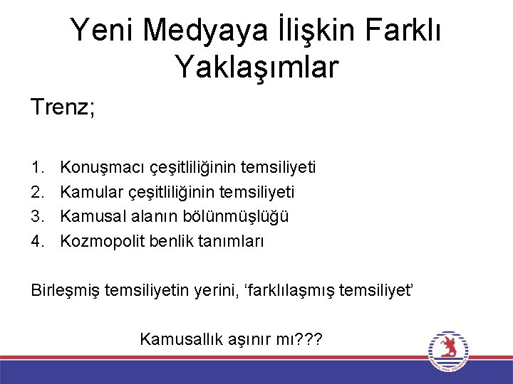 Yeni Medyaya İlişkin Farklı Yaklaşımlar Trenz; 1. 2. 3. 4. Konuşmacı çeşitliliğinin temsiliyeti Kamular