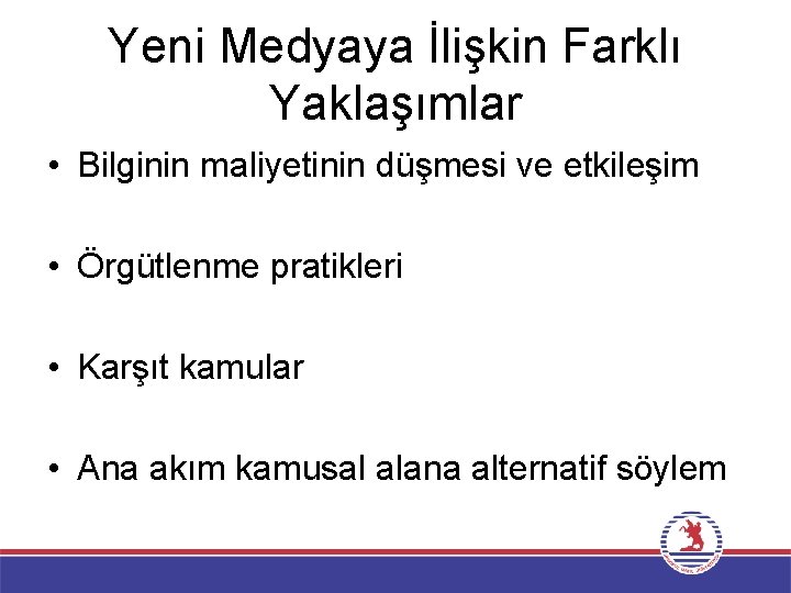 Yeni Medyaya İlişkin Farklı Yaklaşımlar • Bilginin maliyetinin düşmesi ve etkileşim • Örgütlenme pratikleri