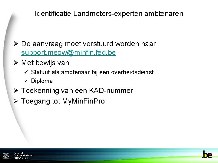 Identificatie Landmeters-experten ambtenaren Ø De aanvraag moet verstuurd worden naar support. meow@minfin. fed. be