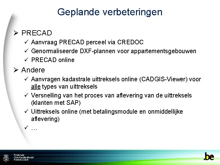 Geplande verbeteringen Ø PRECAD ü Aanvraag PRECAD perceel via CREDOC ü Genormaliseerde DXF-plannen voor