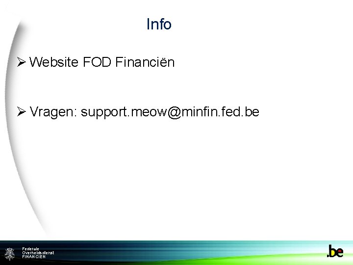 Info Ø Website FOD Financiën Ø Vragen: support. meow@minfin. fed. be Federale Federame Overheidsdienst