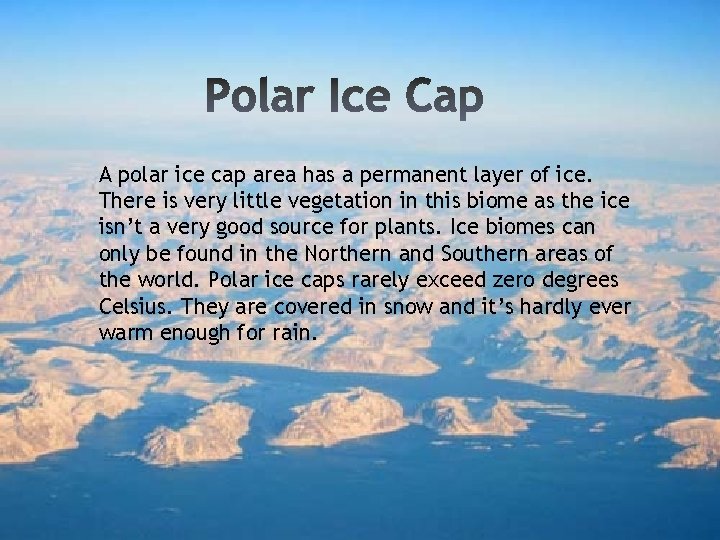 A polar ice cap area has a permanent layer of ice. There is very
