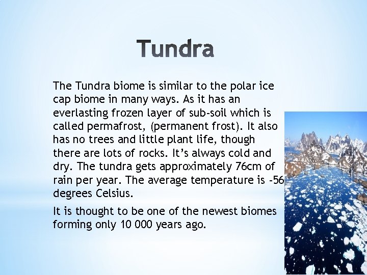 The Tundra biome is similar to the polar ice cap biome in many ways.