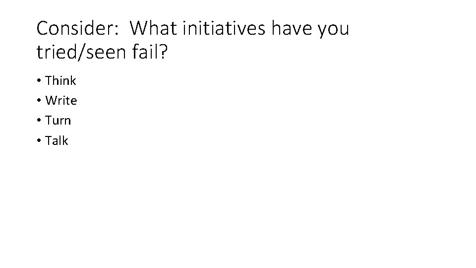 Consider: What initiatives have you tried/seen fail? • Think • Write • Turn •