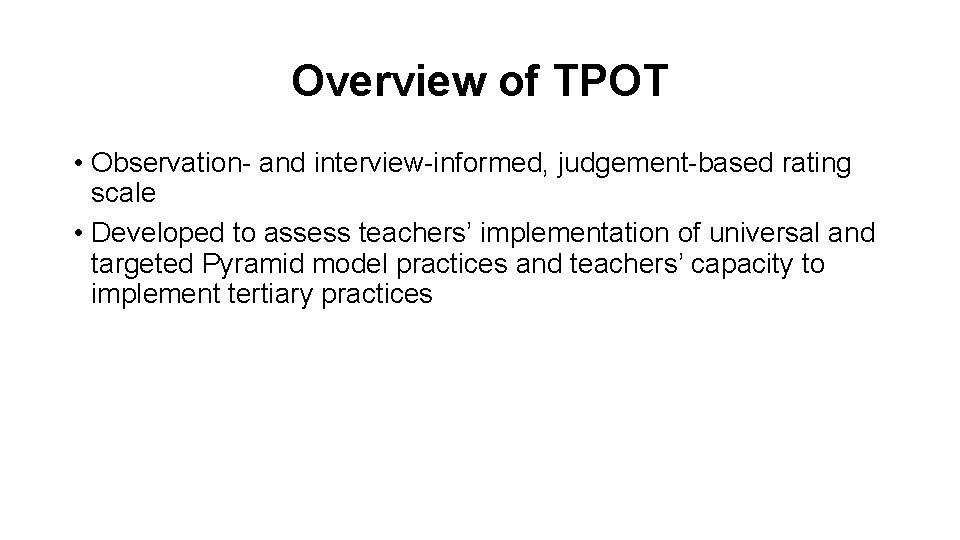 Overview of TPOT • Observation- and interview-informed, judgement-based rating scale • Developed to assess