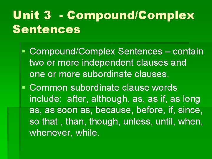 Unit 3 - Compound/Complex Sentences § Compound/Complex Sentences – contain two or more independent