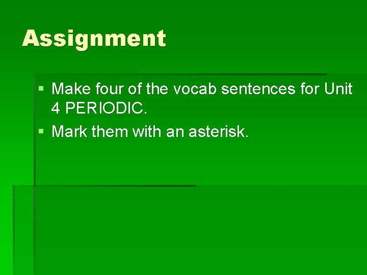 Assignment § Make four of the vocab sentences for Unit 4 PERIODIC. § Mark