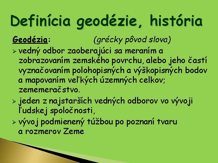 Definícia geodézie, história Geodézia: (grécky pôvod slova) Ø vedný odbor zaoberajúci sa meraním a