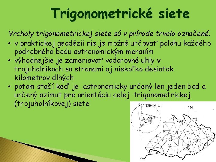 Trigonometrické siete Vrcholy trigonometrickej siete sú v prírode trvalo označené. • v praktickej geodézii