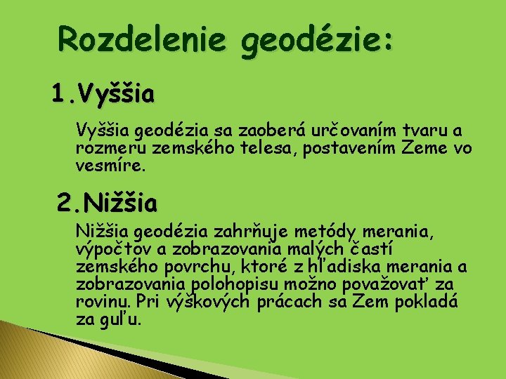 Rozdelenie geodézie: 1. Vyššia geodézia sa zaoberá určovaním tvaru a rozmeru zemského telesa, postavením