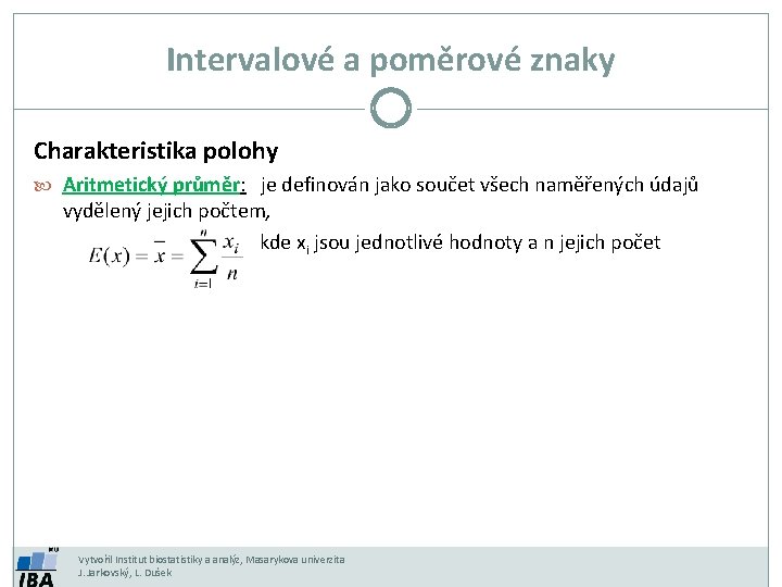 Intervalové a poměrové znaky Charakteristika polohy Aritmetický průměr: je definován jako součet všech naměřených