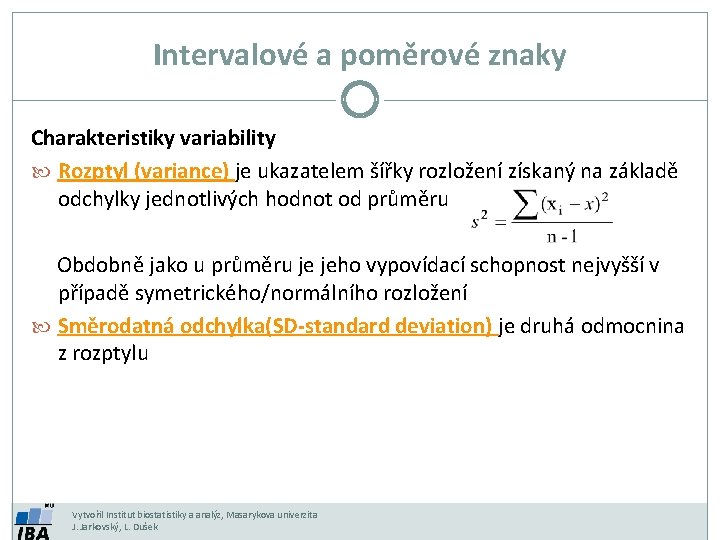 Intervalové a poměrové znaky Charakteristiky variability Rozptyl (variance) je ukazatelem šířky rozložení získaný na