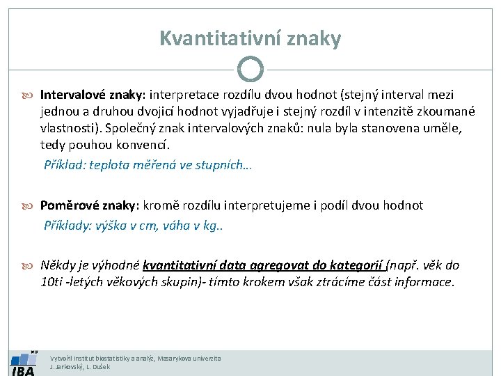 Kvantitativní znaky Intervalové znaky: interpretace rozdílu dvou hodnot (stejný interval mezi jednou a druhou Kvantitativní znaky Intervalové znaky: interpretace rozdílu dvou hodnot (stejný interval mezi jednou a druhou