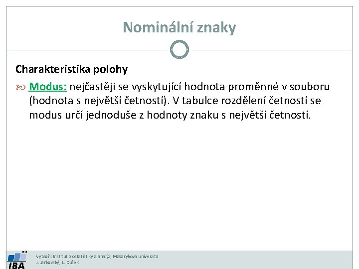 Nominální znaky Charakteristika polohy Modus: nejčastěji se vyskytující hodnota proměnné v souboru (hodnota s