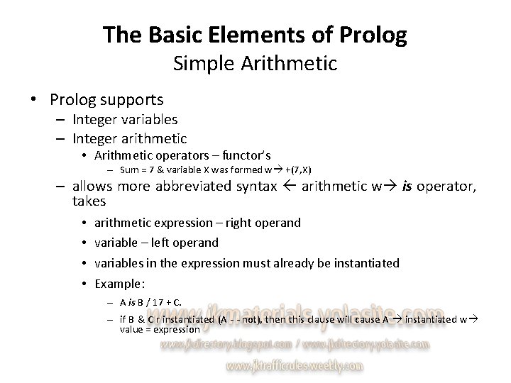 The Basic Elements of Prolog Simple Arithmetic • Prolog supports – Integer variables –