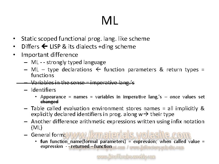 ML • Static scoped functional prog. lang. like scheme • Differs LISP & its