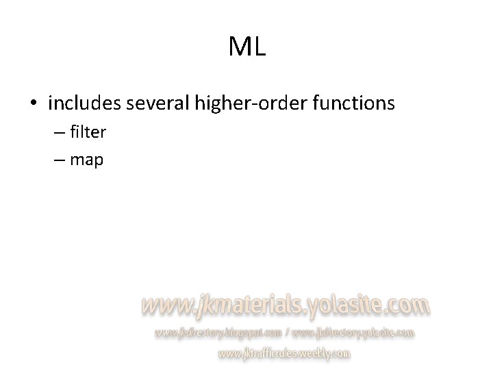 ML • includes several higher-order functions – filter – map 