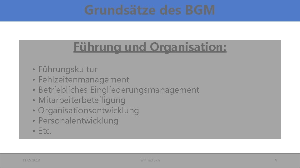 Grundsätze des BGM Führung und Organisation: • • Führungskultur Fehlzeitenmanagement Betriebliches Eingliederungsmanagement Mitarbeiterbeteiligung Organisationsentwicklung