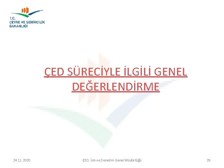 ÇED SÜRECİYLE İLGİLİ GENEL DEĞERLENDİRME 24. 11. 2020 ÇED, İzin ve Denetim Genel Müdürlüğü