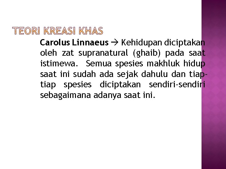 Carolus Linnaeus Kehidupan diciptakan oleh zat supranatural (ghaib) pada saat istimewa. Semua spesies makhluk