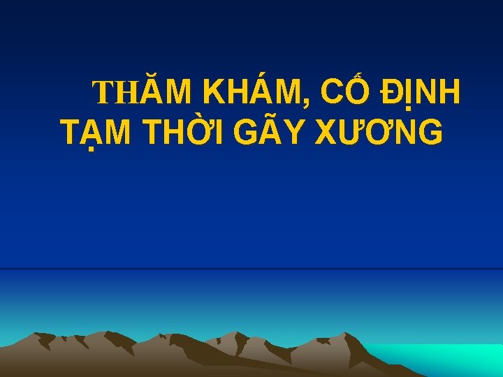 THĂM KHÁM, CỐ ĐỊNH TẠM THỜI GÃY XƯƠNG 