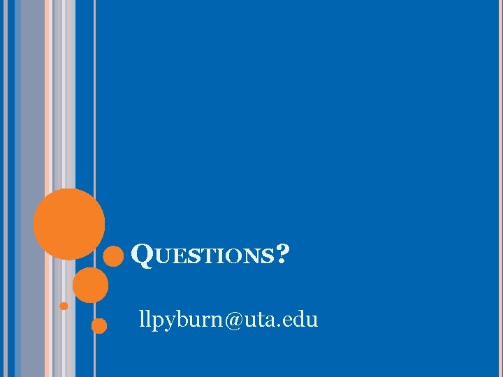 QUESTIONS? llpyburn@uta. edu 