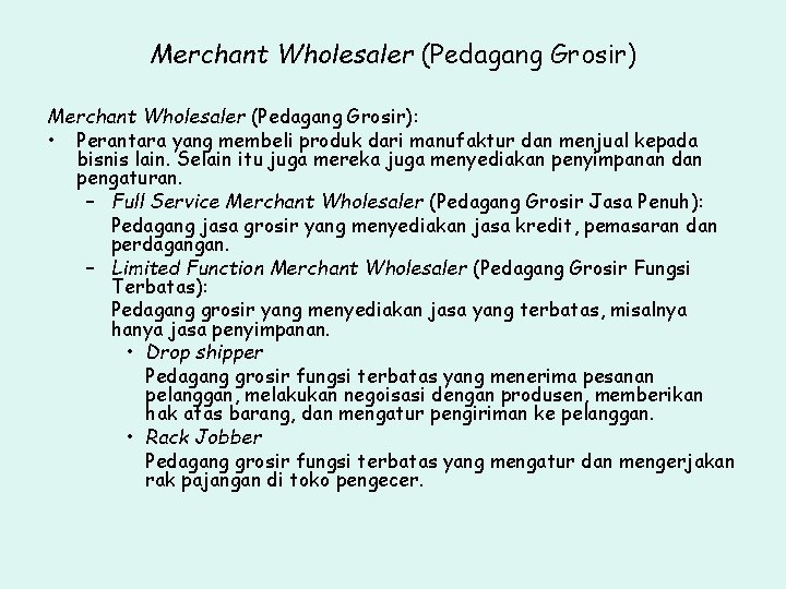 Merchant Wholesaler (Pedagang Grosir): • Perantara yang membeli produk dari manufaktur dan menjual kepada