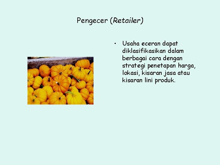 Pengecer (Retailer) • Usaha eceran dapat diklasifikasikan dalam berbagai cara dengan strategi penetapan harga,