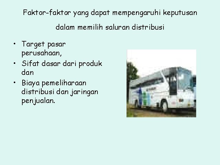 Faktor-faktor yang dapat mempengaruhi keputusan dalam memilih saluran distribusi • Target pasar perusahaan, •