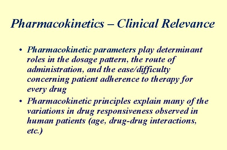 Pharmacokinetics – Clinical Relevance • Pharmacokinetic parameters play determinant roles in the dosage pattern,