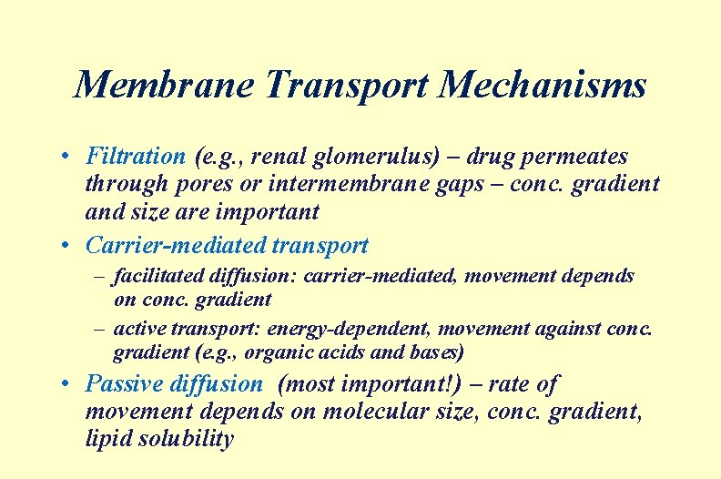 Membrane Transport Mechanisms • Filtration (e. g. , renal glomerulus) – drug permeates through