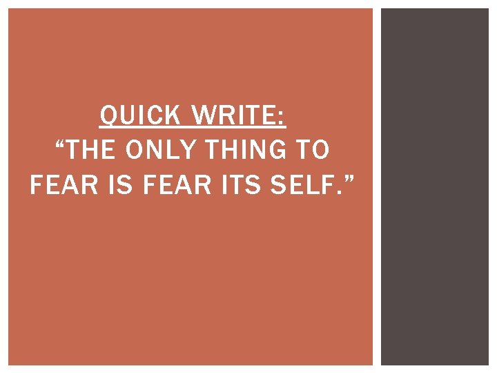 QUICK WRITE: “THE ONLY THING TO FEAR IS FEAR ITS SELF. ” 