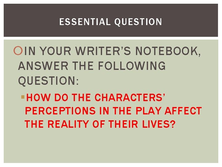 ESSENTIAL QUESTION IN YOUR WRITER’S NOTEBOOK, ANSWER THE FOLLOWING QUESTION: §HOW DO THE CHARACTERS’