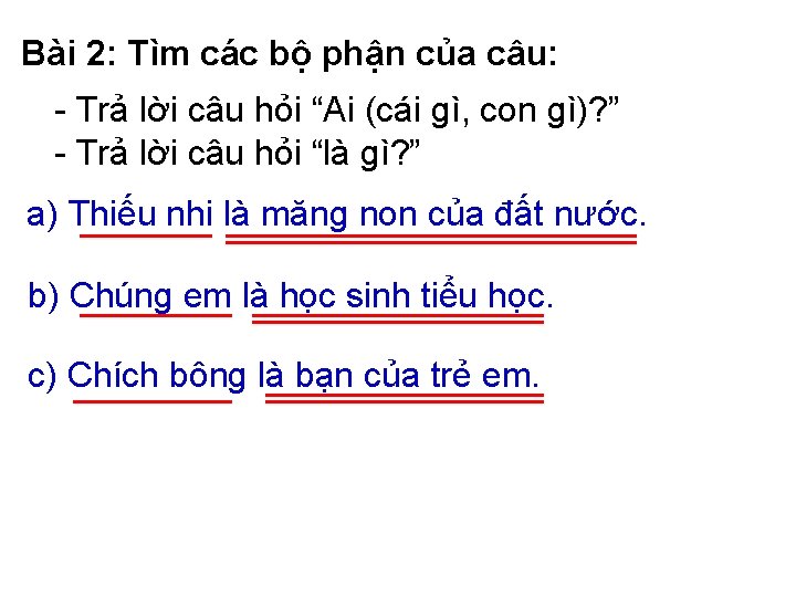 Bài 2: Tìm các bộ phận của câu: - Trả lời câu hỏi “Ai