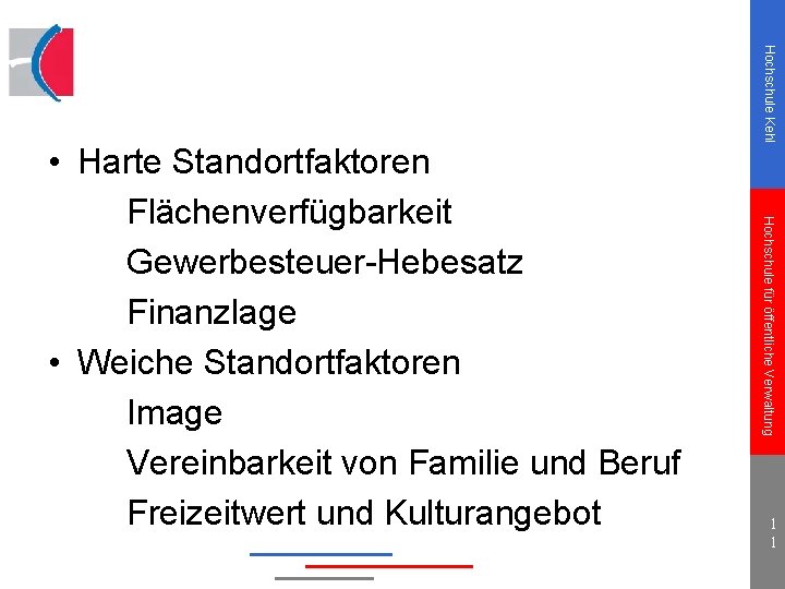 Hochschule Kehl Hochschule für öffentliche Verwaltung • Harte Standortfaktoren Flächenverfügbarkeit Gewerbesteuer-Hebesatz Finanzlage • Weiche