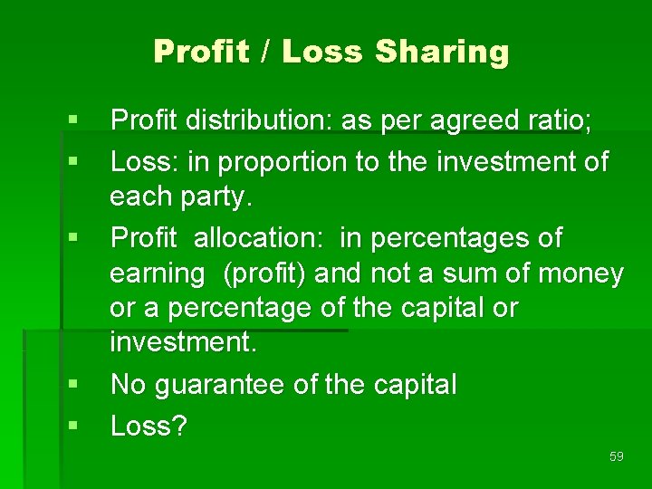 Profit / Loss Sharing § Profit distribution: as per agreed ratio; § Loss: in