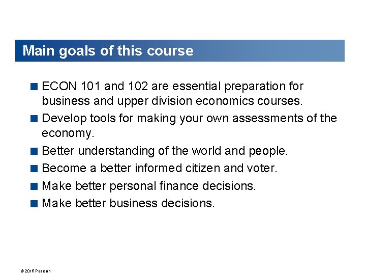 Main goals of this course < ECON 101 and 102 are essential preparation for