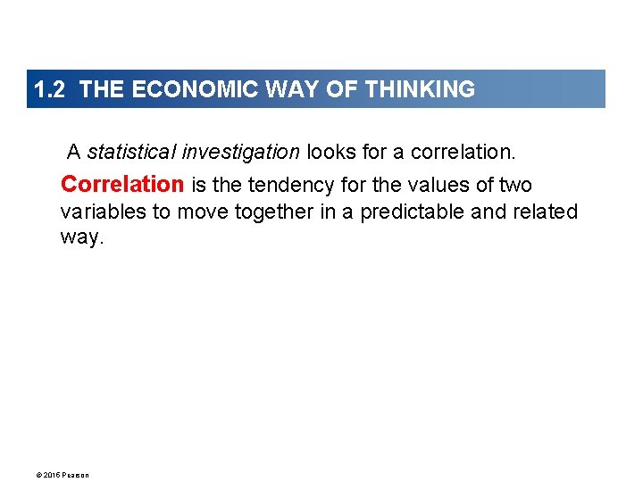 1. 2 THE ECONOMIC WAY OF THINKING A statistical investigation looks for a correlation.