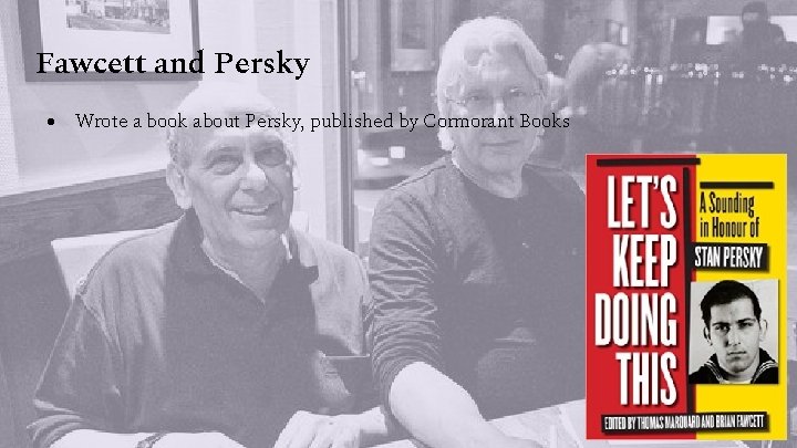 Fawcett and Persky ● Wrote a book about Persky, published by Cormorant Books 