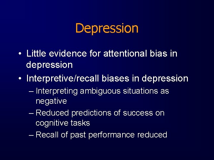 Depression • Little evidence for attentional bias in depression • Interpretive/recall biases in depression