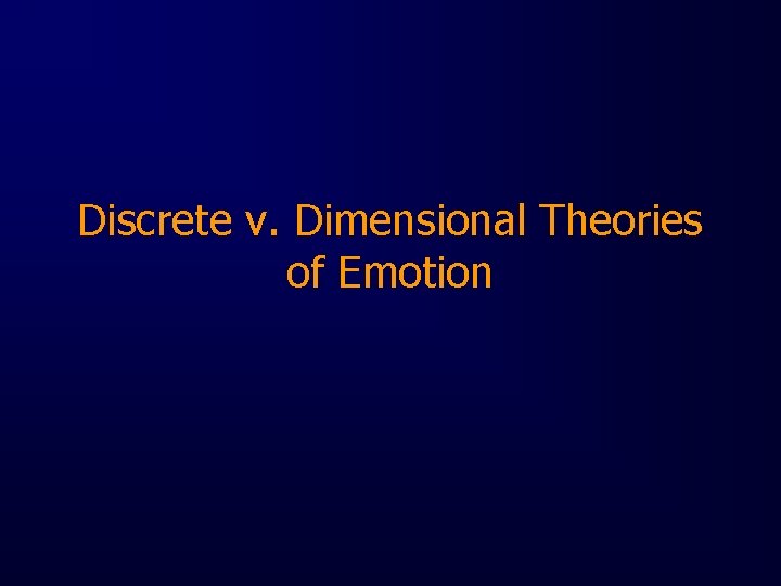 Discrete v. Dimensional Theories of Emotion 
