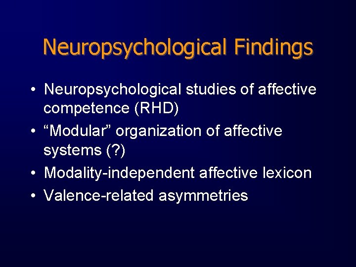 Neuropsychological Findings • Neuropsychological studies of affective competence (RHD) • “Modular” organization of affective