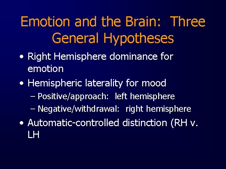Emotion and the Brain: Three General Hypotheses • Right Hemisphere dominance for emotion •