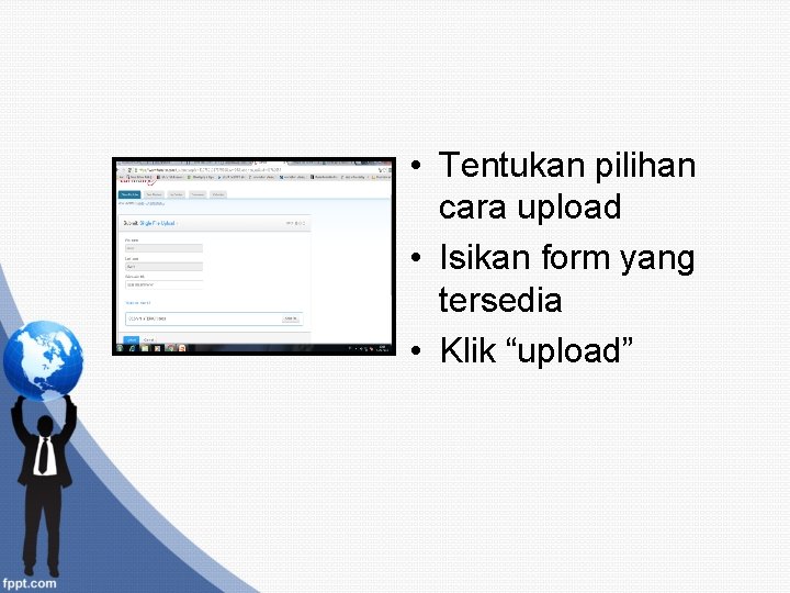  • Tentukan pilihan cara upload • Isikan form yang tersedia • Klik “upload”
